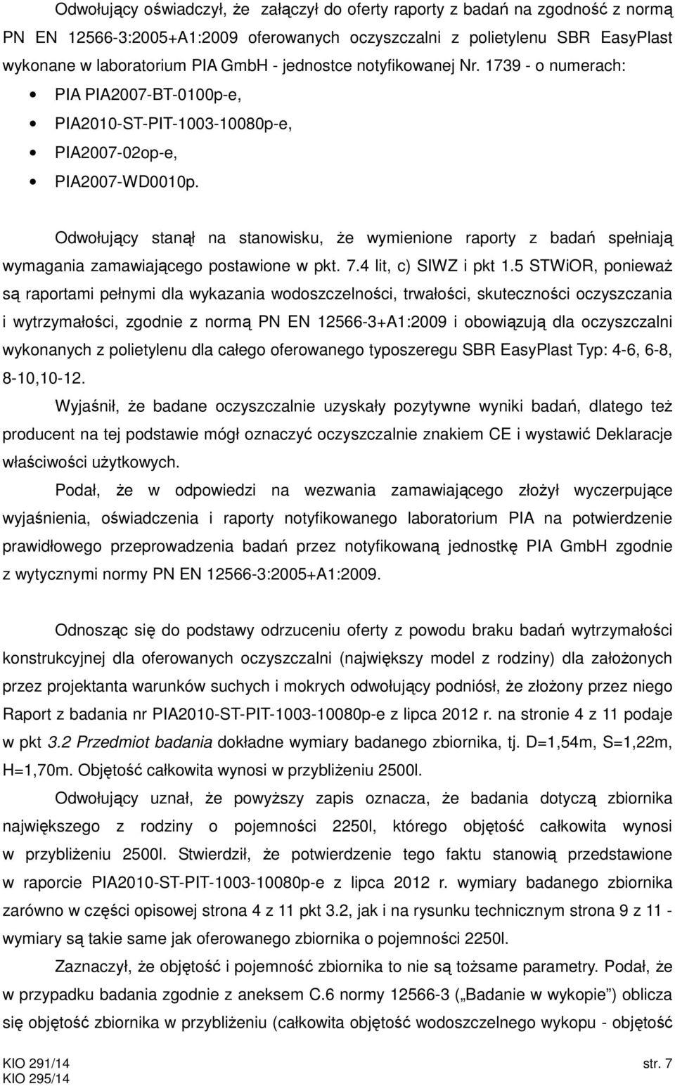 Odwołujący stanął na stanowisku, że wymienione raporty z badań spełniają wymagania zamawiającego postawione w pkt. 7.4 lit, c) SIWZ i pkt 1.