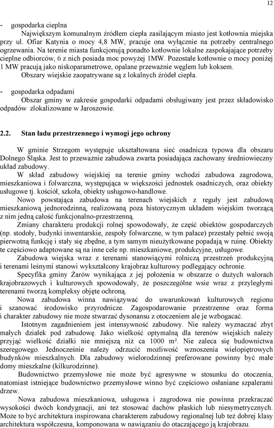 Pozostałe kotłownie o mocy poniżej 1 MW pracują jako niskoparametrowe, opalane przeważnie węglem lub koksem. Obszary wiejskie zaopatrywane są z lokalnych źródeł ciepła.