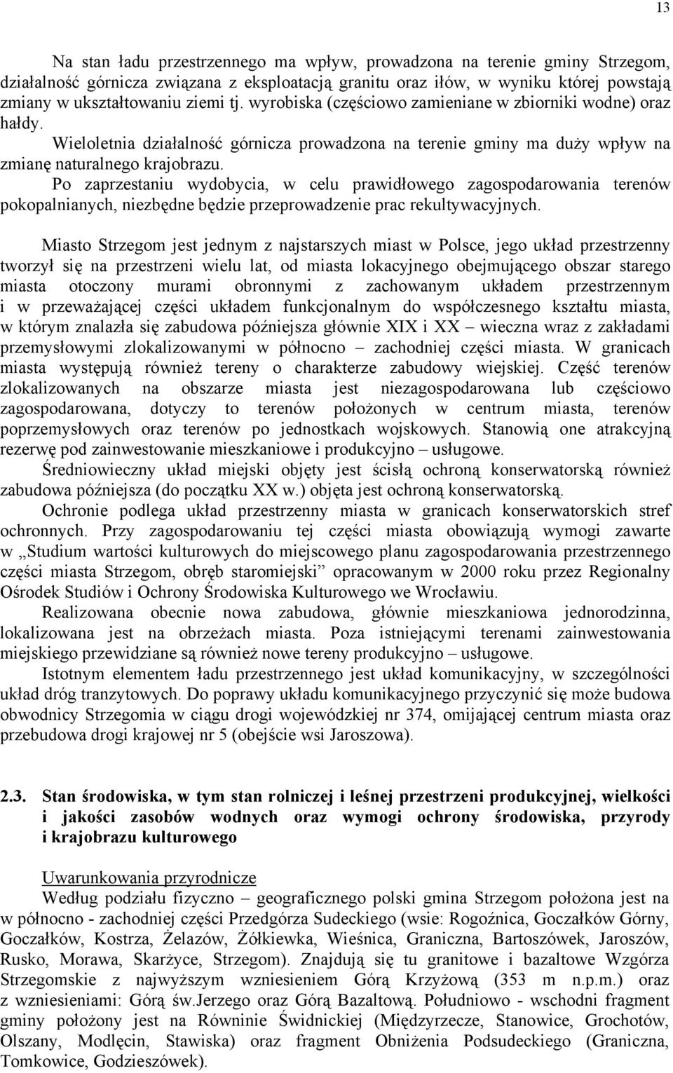 Po zaprzestaniu wydobycia, w celu prawidłowego zagospodarowania terenów pokopalnianych, niezbędne będzie przeprowadzenie prac rekultywacyjnych.