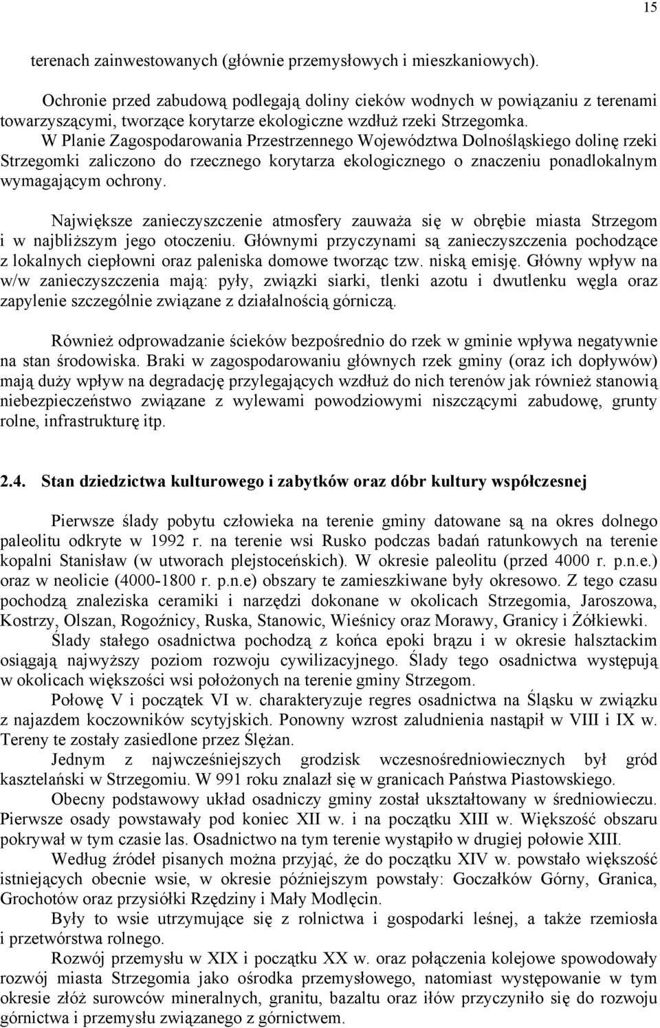 W Planie Zagospodarowania Przestrzennego Województwa Dolnośląskiego dolinę rzeki Strzegomki zaliczono do rzecznego korytarza ekologicznego o znaczeniu ponadlokalnym wymagającym ochrony.