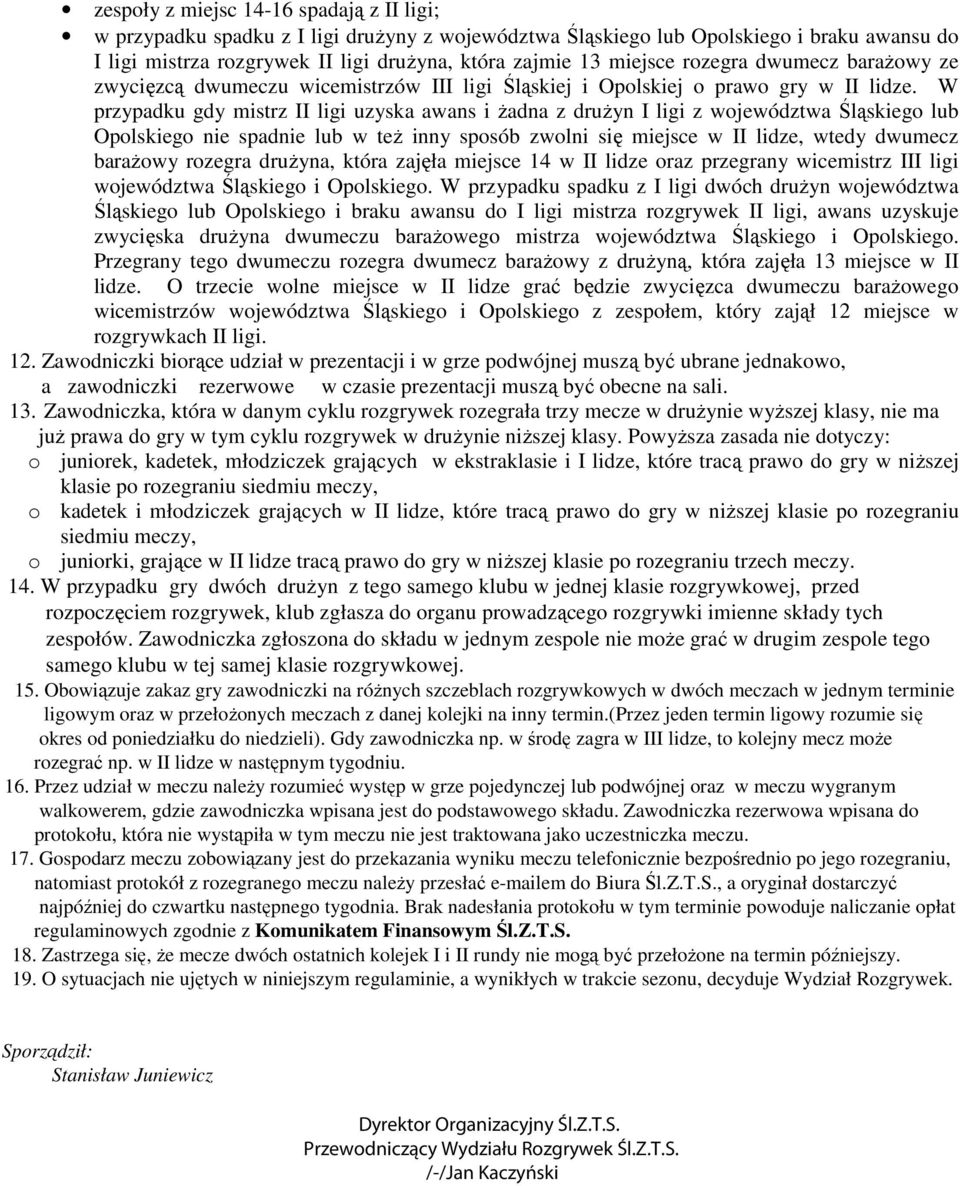 W przypadku gdy mistrz II ligi uzyska awans i Ŝadna z druŝyn I ligi z województwa Śląskiego lub Opolskiego nie spadnie lub w teŝ inny sposób zwolni się miejsce w II lidze, wtedy dwumecz baraŝowy