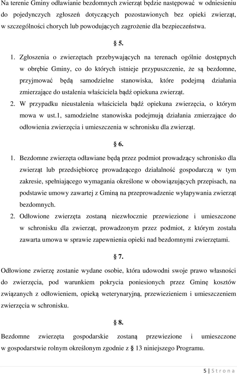 Zgłoszenia o zwierzętach przebywających na terenach ogólnie dostępnych w obrębie Gminy, co do których istnieje przypuszczenie, że są bezdomne, przyjmować będą samodzielne stanowiska, które podejmą