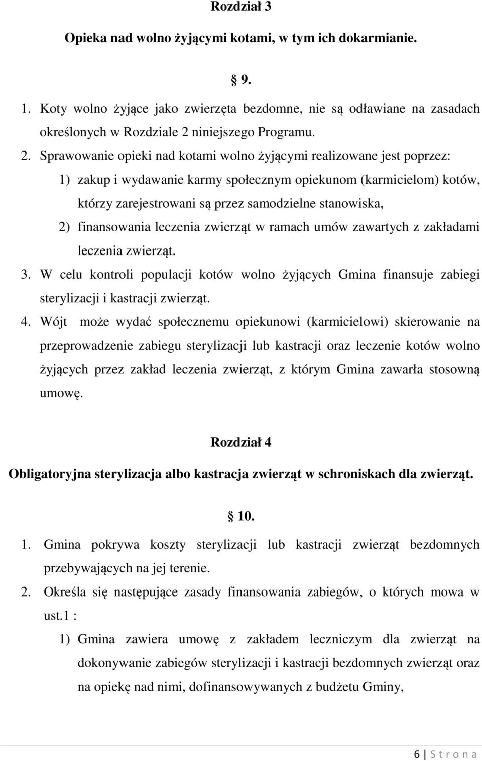 Sprawowanie opieki nad kotami wolno żyjącymi realizowane jest poprzez: 1) zakup i wydawanie karmy społecznym opiekunom (karmicielom) kotów, którzy zarejestrowani są przez samodzielne stanowiska, 2)