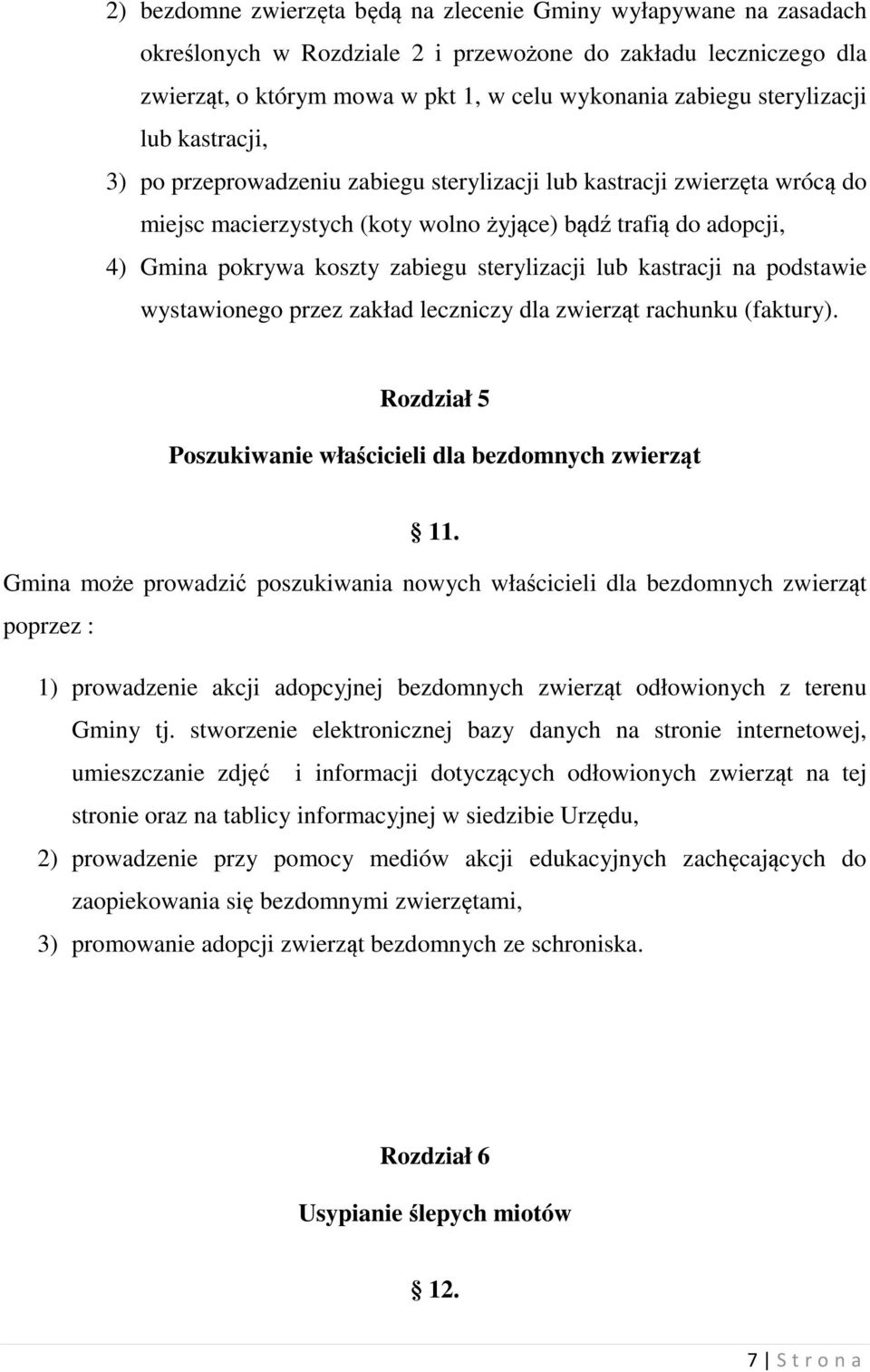 zabiegu sterylizacji lub kastracji na podstawie wystawionego przez zakład leczniczy dla zwierząt rachunku (faktury). Rozdział 5 Poszukiwanie właścicieli dla bezdomnych zwierząt 11.