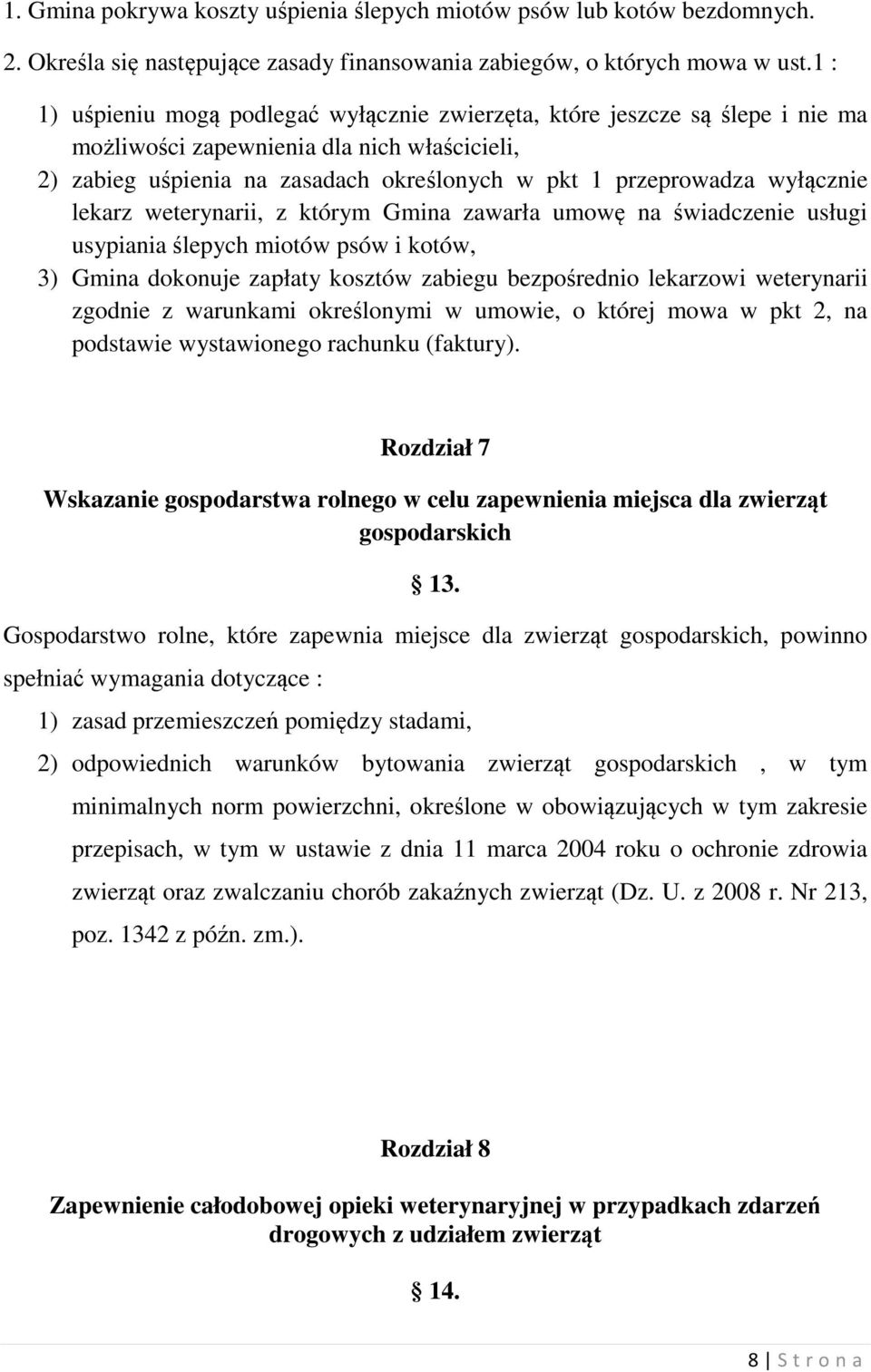 wyłącznie lekarz weterynarii, z którym Gmina zawarła umowę na świadczenie usługi usypiania ślepych miotów psów i kotów, 3) Gmina dokonuje zapłaty kosztów zabiegu bezpośrednio lekarzowi weterynarii