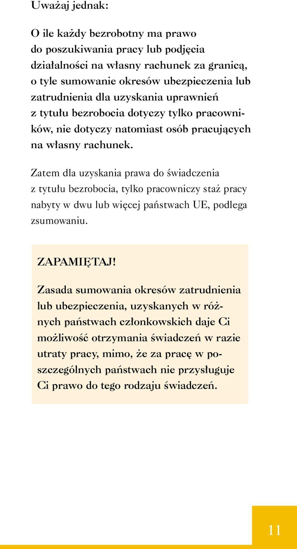 Zatem dla uzyskania prawa do Êwiadczenia z tytu u bezrobocia, tylko pracowniczy sta pracy nabyty w dwu lub wi cej paƒstwach UE, podlega zsumowaniu. ZAPAMI TAJ!