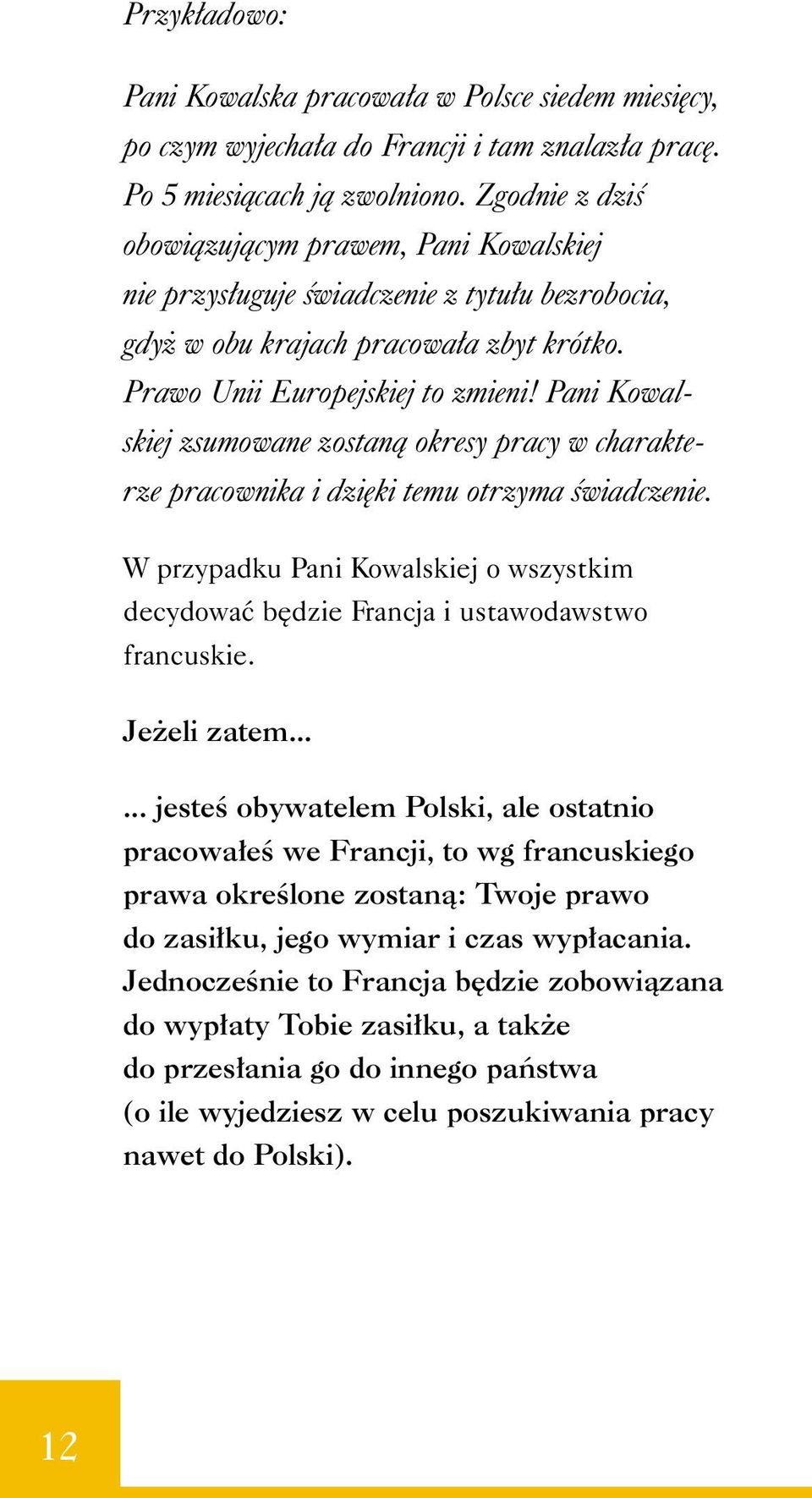 Pani Kowalskiej zsumowane zostanà okresy pracy w charakterze pracownika i dzi ki temu otrzyma Êwiadczenie. W przypadku Pani Kowalskiej o wszystkim decydowaç b dzie Francja i ustawodawstwo francuskie.