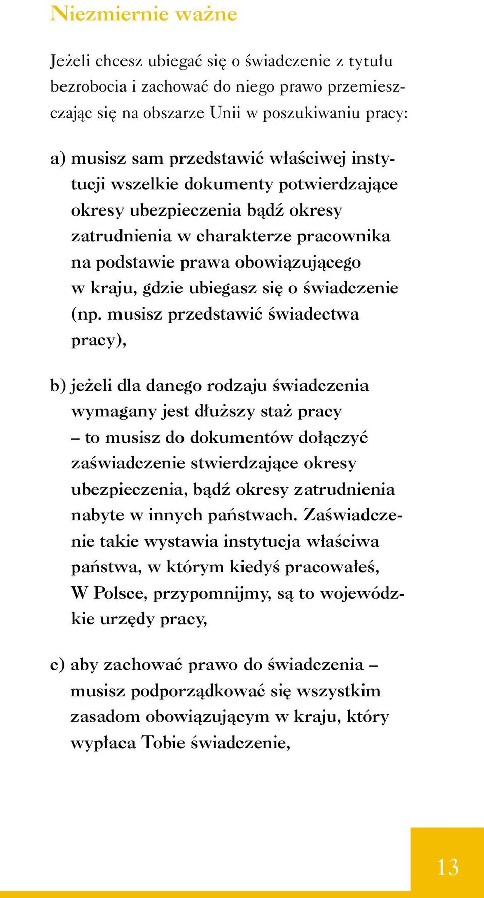 musisz przedstawiç Êwiadectwa pracy), b) je eli dla danego rodzaju Êwiadczenia wymagany jest d u szy sta pracy to musisz do dokumentów do àczyç zaêwiadczenie stwierdzajàce okresy ubezpieczenia, bàdê