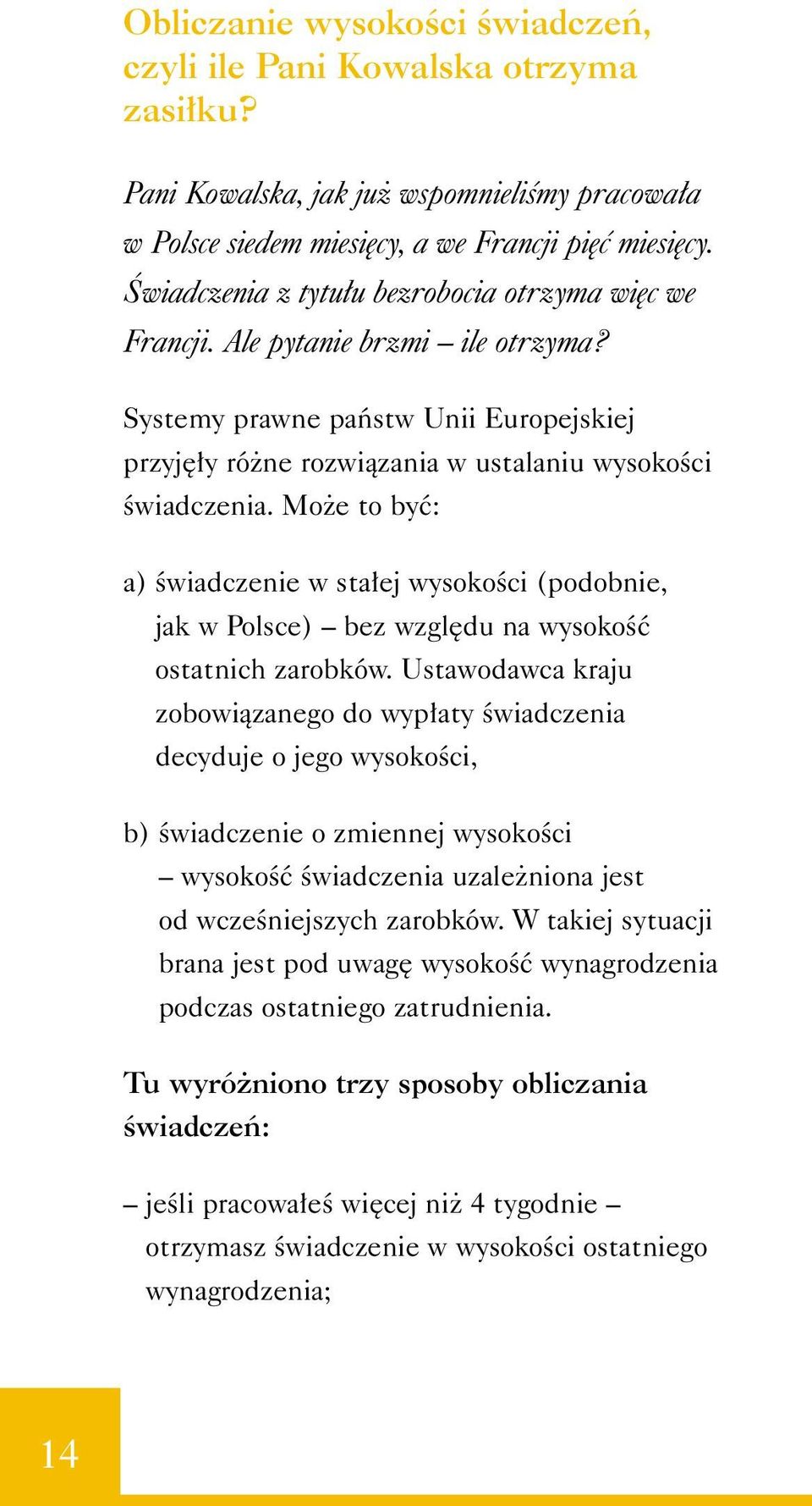 Mo e to byç: a) Êwiadczenie w sta ej wysokoêci (podobnie, jak w Polsce) bez wzgl du na wysokoêç ostatnich zarobków.