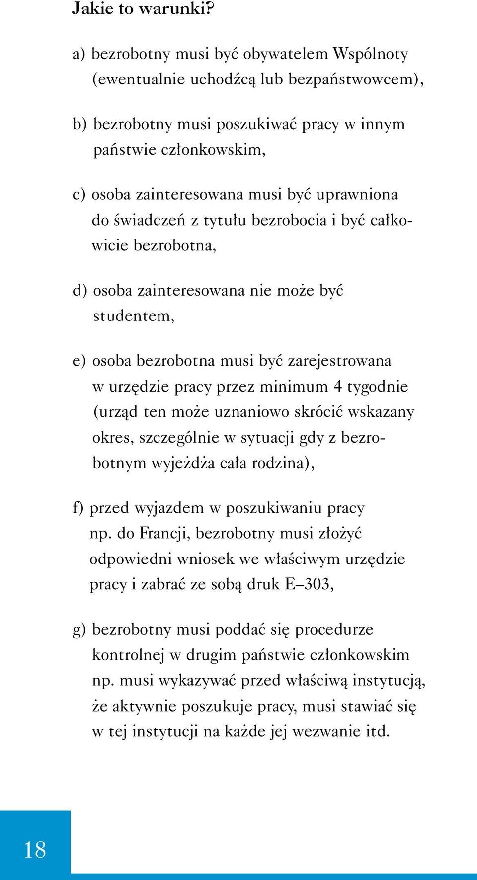 do Êwiadczeƒ z tytu u bezrobocia i byç ca kowicie bezrobotna, d) osoba zainteresowana nie mo e byç studentem, e) osoba bezrobotna musi byç zarejestrowana w urz dzie pracy przez minimum 4 tygodnie