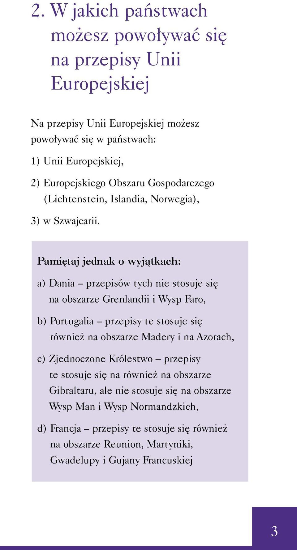 Pami taj jednak o wyjàtkach: a) Dania przepisów tych nie stosuje si na obszarze Grenlandii i Wysp Faro, b) Portugalia przepisy te stosuje si równie na obszarze Madery i