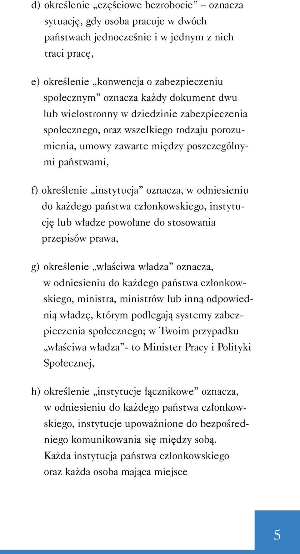 odniesieniu do ka dego paƒstwa cz onkowskiego, instytucj lub w adze powo ane do stosowania przepisów prawa, g) okreêlenie w aêciwa w adza oznacza, w odniesieniu do ka dego paƒstwa cz onkowskiego,