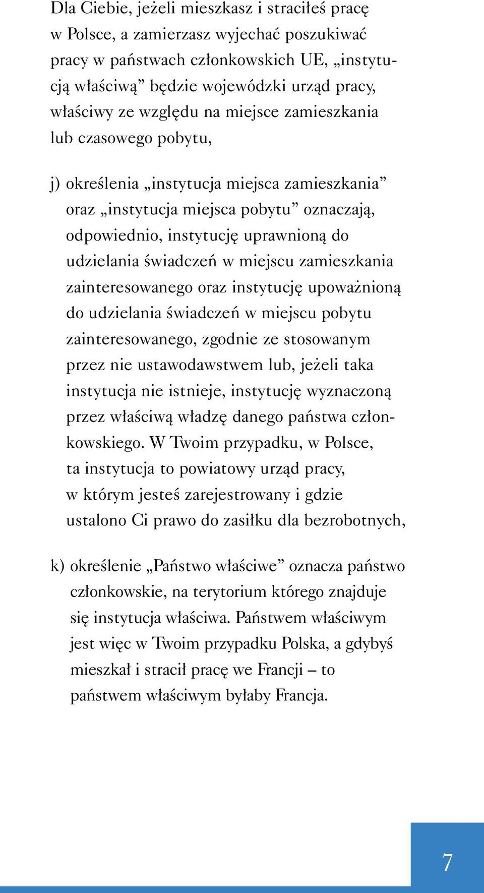 zamieszkania zainteresowanego oraz instytucj upowa nionà do udzielania Êwiadczeƒ w miejscu pobytu zainteresowanego, zgodnie ze stosowanym przez nie ustawodawstwem lub, je eli taka instytucja nie