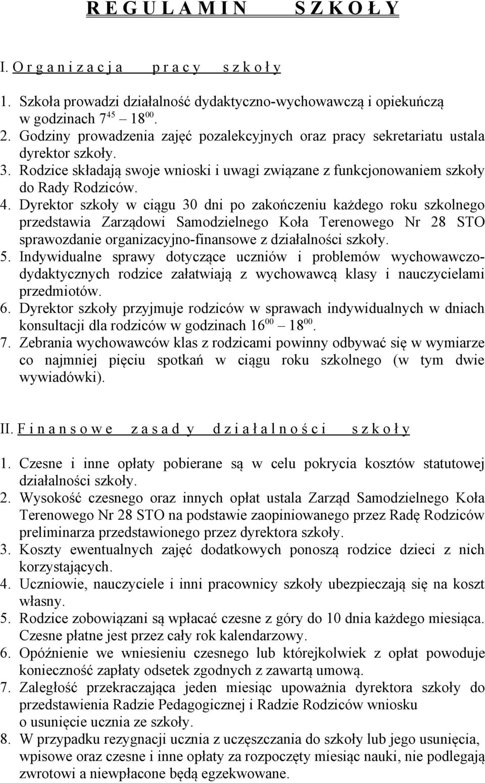 Dyrektor szkoły w ciągu 30 dni po zakończeniu każdego roku szkolnego przedstawia Zarządowi Samodzielnego Koła Terenowego Nr 28 STO sprawozdanie organizacyjno-finansowe z działalności szkoły. 5.