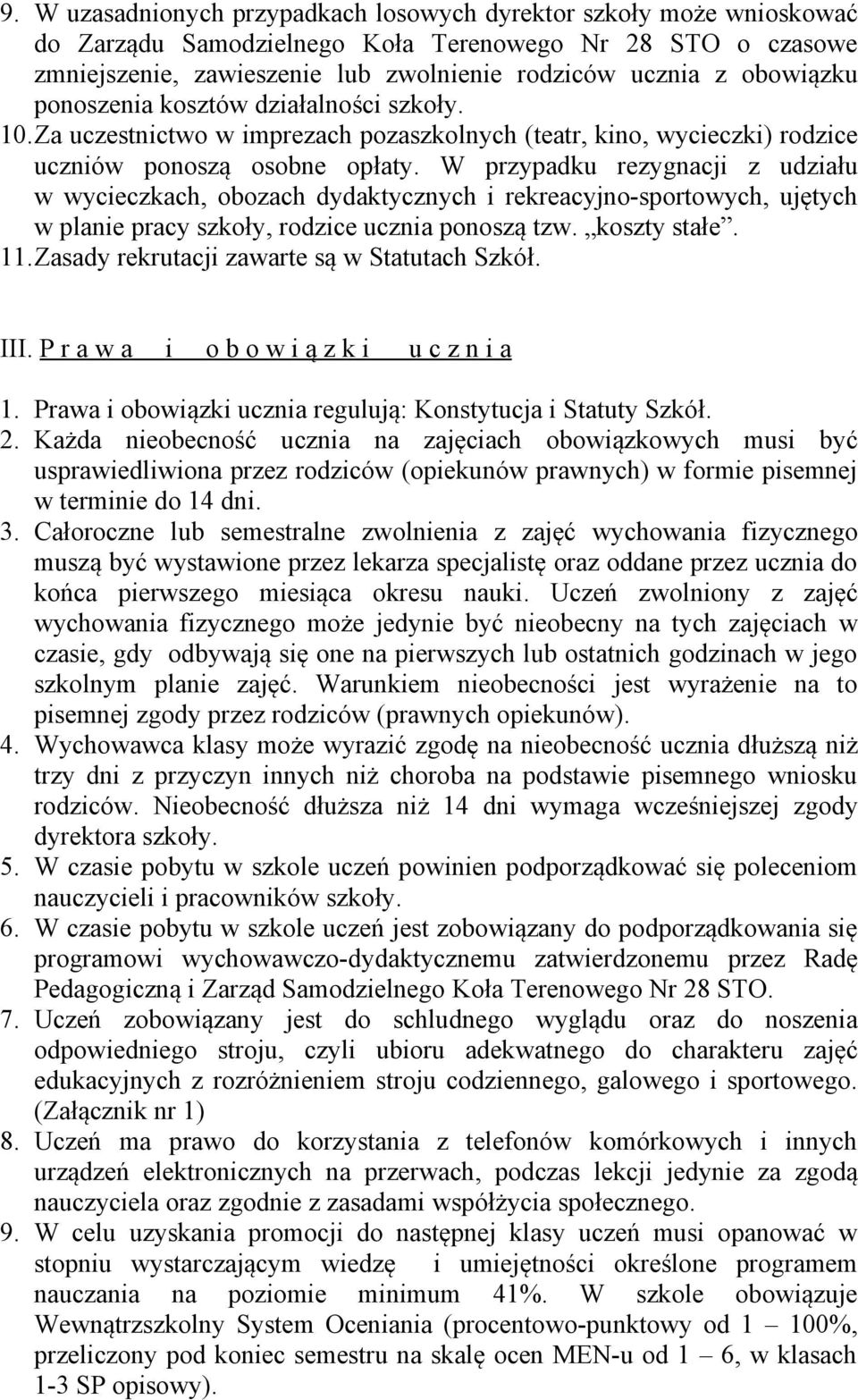 W przypadku rezygnacji z udziału w wycieczkach, obozach dydaktycznych i rekreacyjno-sportowych, ujętych w planie pracy szkoły, rodzice ucznia ponoszą tzw. koszty stałe. 11.