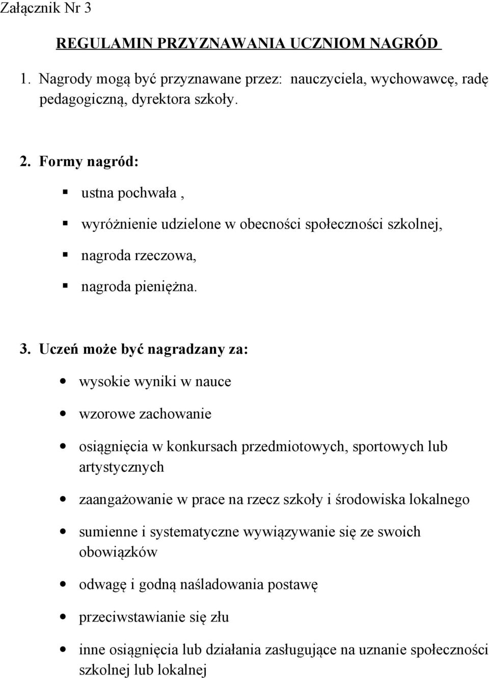 Uczeń może być nagradzany za: wysokie wyniki w nauce wzorowe zachowanie osiągnięcia w konkursach przedmiotowych, sportowych lub artystycznych zaangażowanie w prace na rzecz