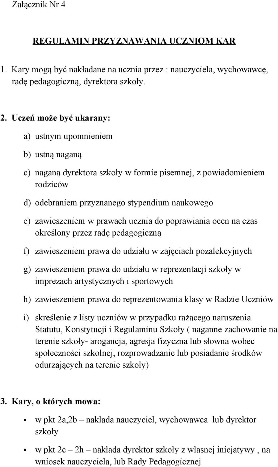 prawach ucznia do poprawiania ocen na czas określony przez radę pedagogiczną f) zawieszeniem prawa do udziału w zajęciach pozalekcyjnych g) zawieszeniem prawa do udziału w reprezentacji szkoły w