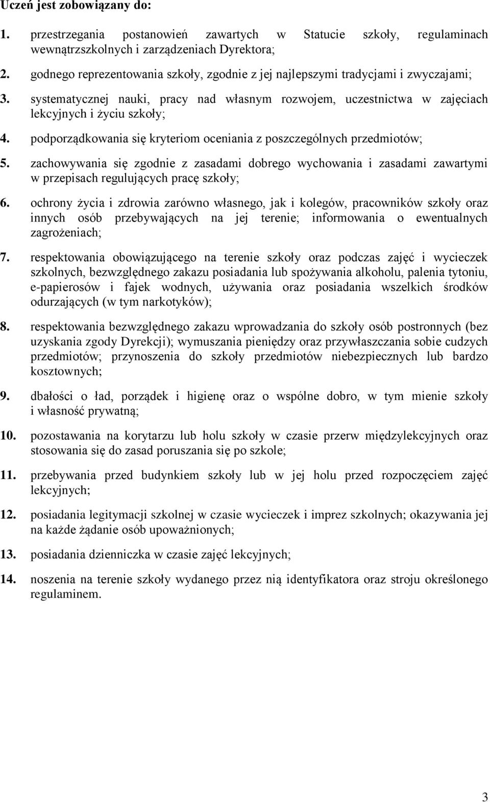 podporządkowania się kryteriom oceniania z poszczególnych przedmiotów; 5. zachowywania się zgodnie z zasadami dobrego wychowania i zasadami zawartymi w przepisach regulujących pracę szkoły; 6.