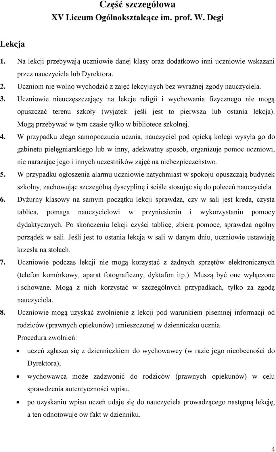 Uczniowie nieuczęszczający na lekcje religii i wychowania fizycznego nie mogą opuszczać terenu szkoły (wyjątek: jeśli jest to pierwsza lub ostania lekcja).