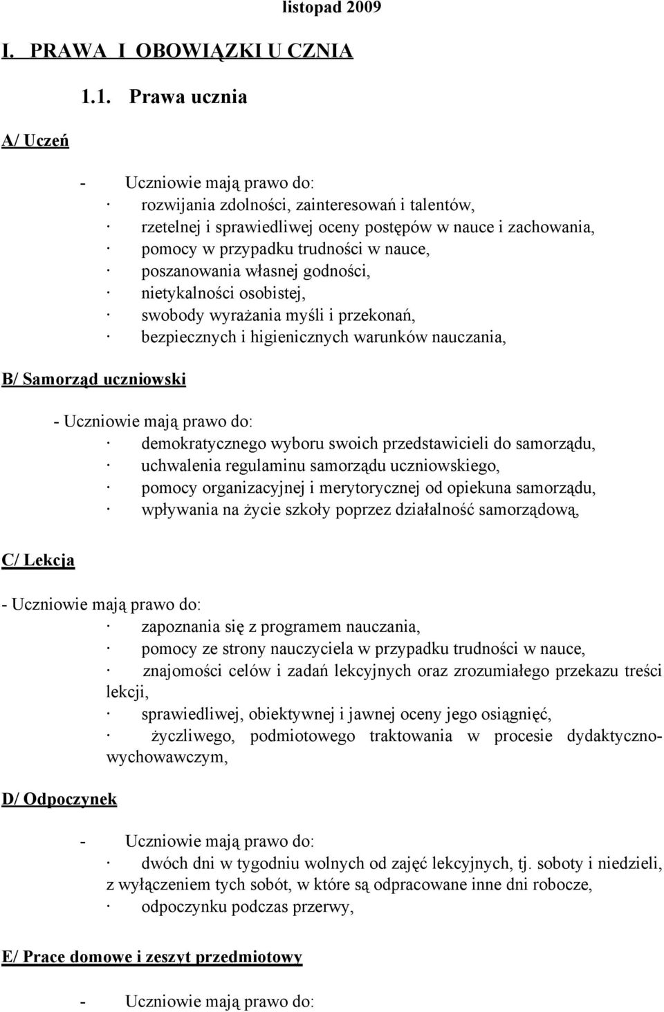 poszanowania własnej godności, nietykalności osobistej, swobody wyrażania myśli i przekonań, bezpiecznych i higienicznych warunków nauczania, B/ Samorząd uczniowski - Uczniowie mają prawo do: