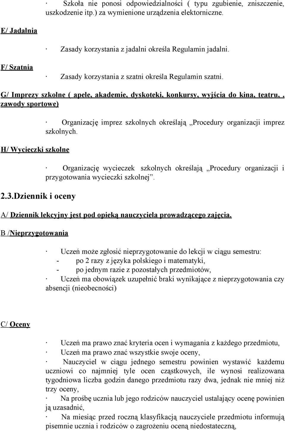 Dziennik i oceny Organizację imprez szkolnych określają Procedury organizacji imprez szkolnych. Organizację wycieczek szkolnych określają Procedury organizacji i przygotowania wycieczki szkolnej.