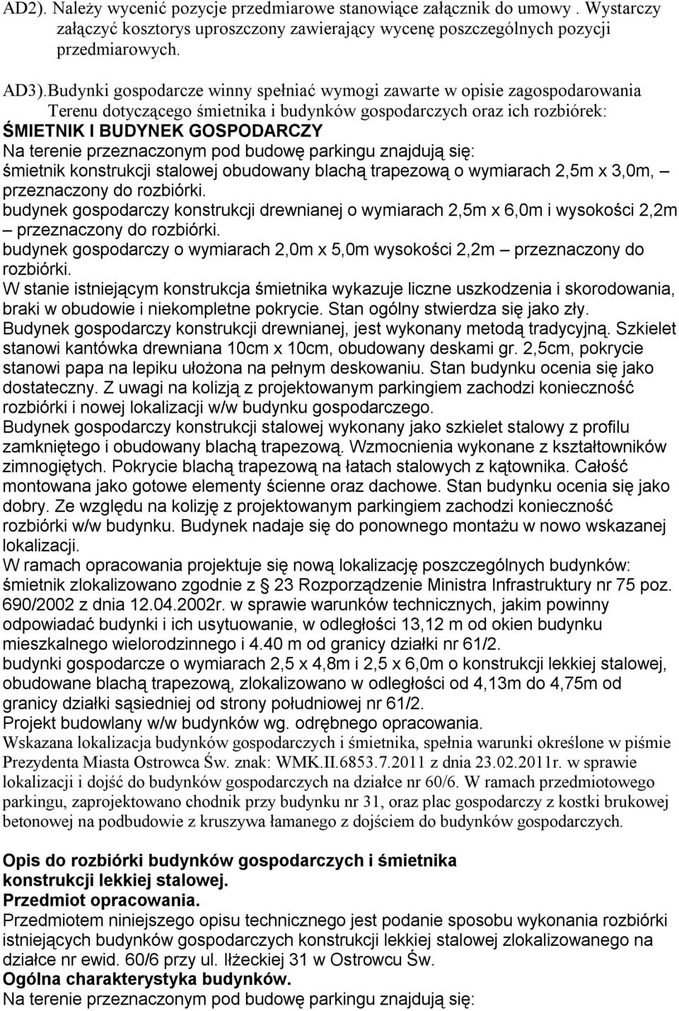 przeznaczonym pod budowę parkingu znajdują się: śmietnik konstrukcji stalowej obudowany blachą trapezową o wymiarach 2,5m x 3,0m, przeznaczony do rozbiórki.