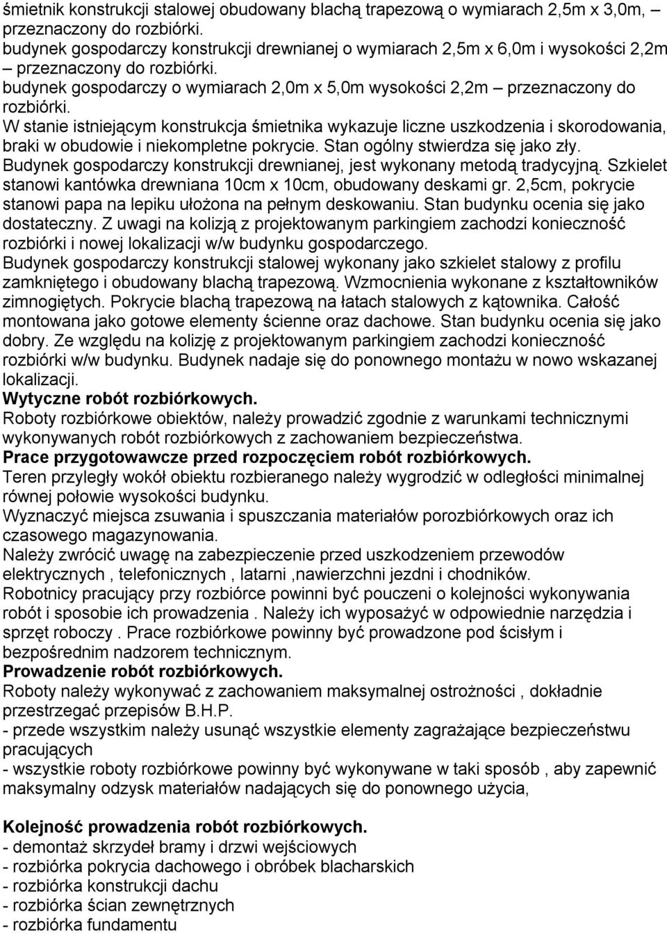 W stanie istniejącym konstrukcja śmietnika wykazuje liczne uszkodzenia i skorodowania, braki w obudowie i niekompletne pokrycie. Stan ogólny stwierdza się jako zły.