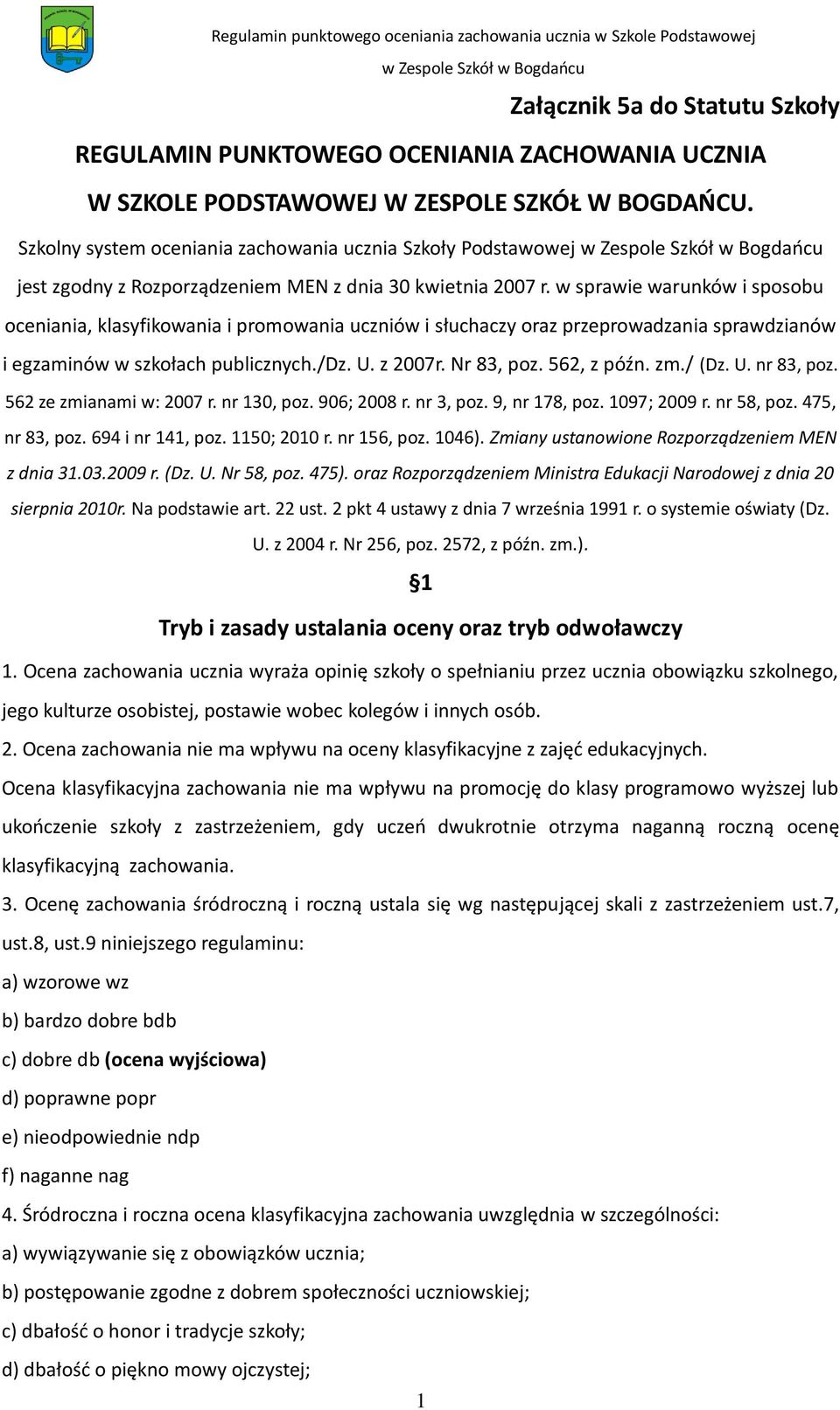 w sprawie warunków i sposobu oceniania, klasyfikowania i promowania uczniów i słuchaczy oraz przeprowadzania sprawdzianów i egzaminów w szkołach publicznych./dz. U. z 2007r. Nr 83, poz. 562, z późn.