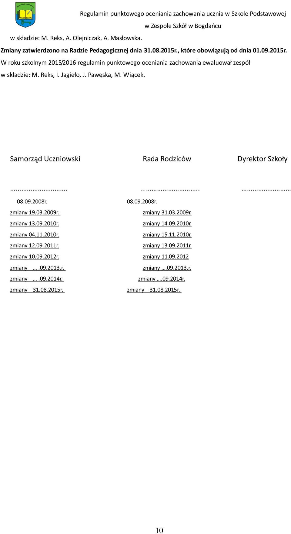 Pawęska, M. Wiącek. Samorząd Uczniowski Rada Rodziców Dyrektor Szkoły..... 08.09.2008r. 08.09.2008r. zmiany 19.03.2009r. zmiany 31.03.2009r. zmiany 13.09.2010r. zmiany 14.