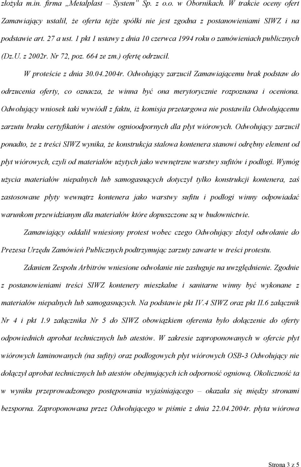 Odwołujący zarzucił Zamawiającemu brak podstaw do odrzucenia oferty, co oznacza, że winna być ona merytorycznie rozpoznana i oceniona.