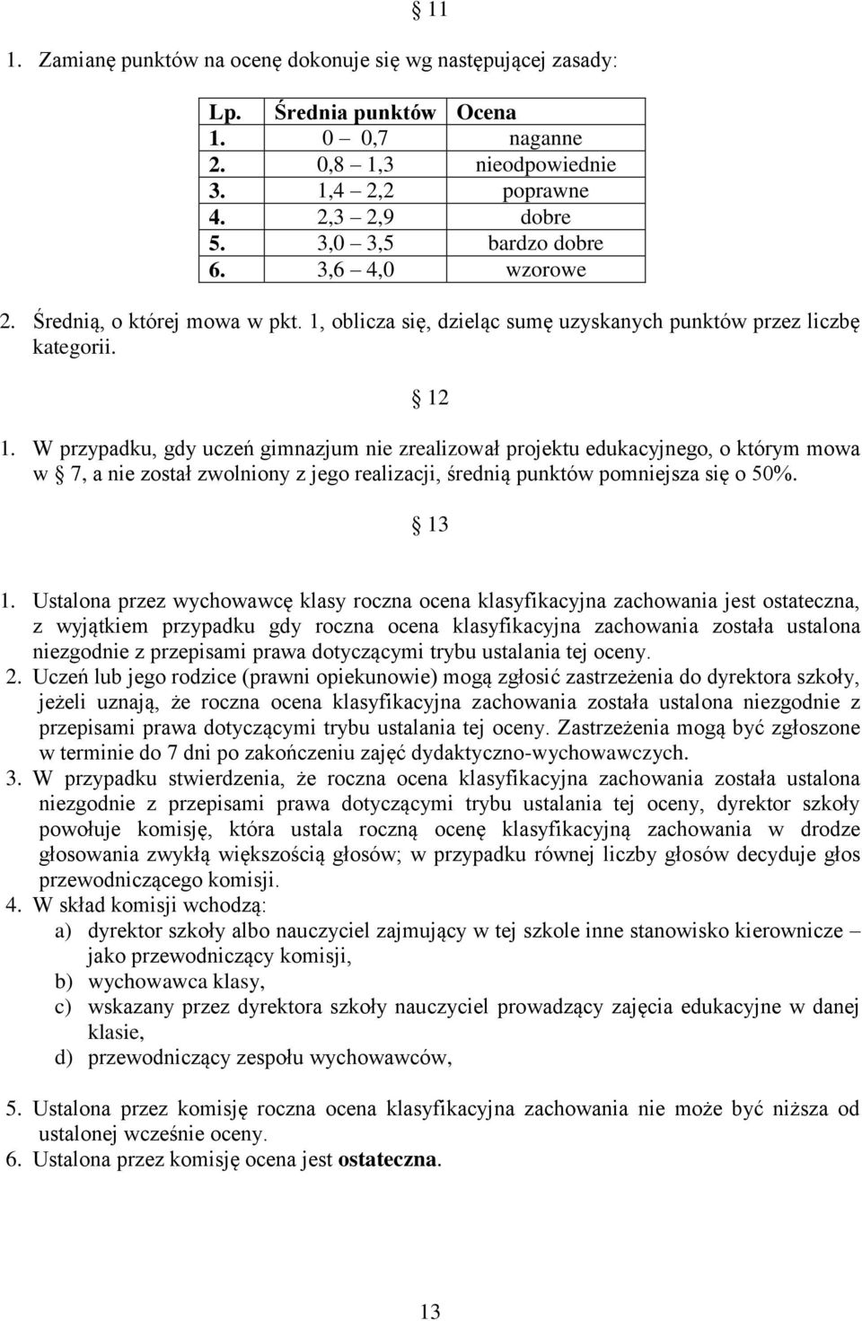 W przypadku, gdy uczeń gimnazjum nie zrealizował projektu edukacyjnego, o którym mowa w 7, a nie został zwolniony z jego realizacji, średnią punktów pomniejsza się o 50%. 13 1.