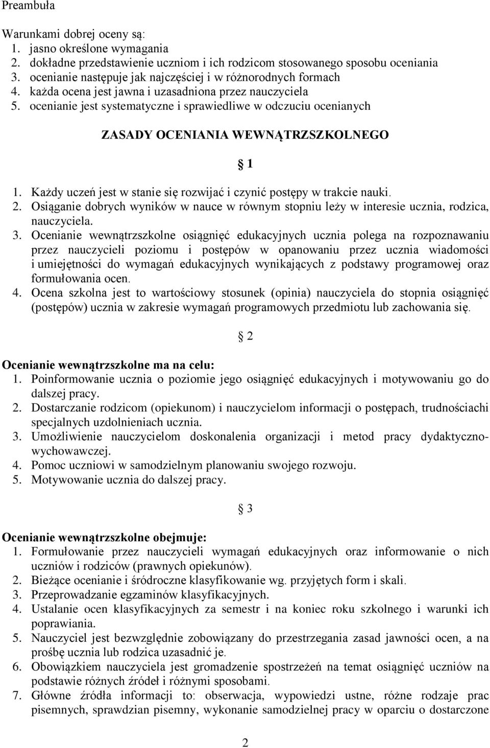 ocenianie jest systematyczne i sprawiedliwe w odczuciu ocenianych ZASADY OCENIANIA WEWNĄTRZSZKOLNEGO 1 1. Każdy uczeń jest w stanie się rozwijać i czynić postępy w trakcie nauki. 2.