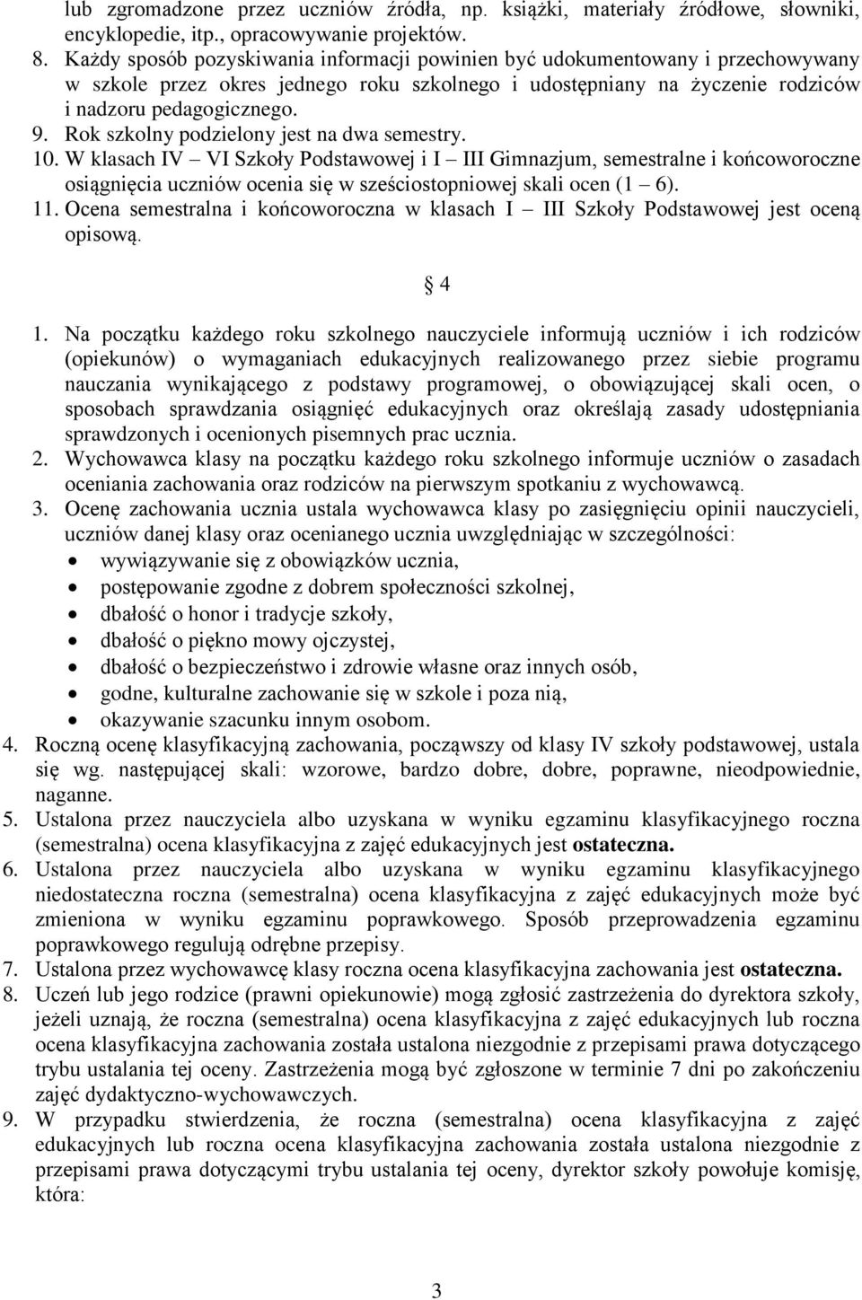 Rok szkolny podzielony jest na dwa semestry. 10. W klasach IV VI Szkoły Podstawowej i I III Gimnazjum, semestralne i końcoworoczne osiągnięcia uczniów ocenia się w sześciostopniowej skali ocen (1 6).