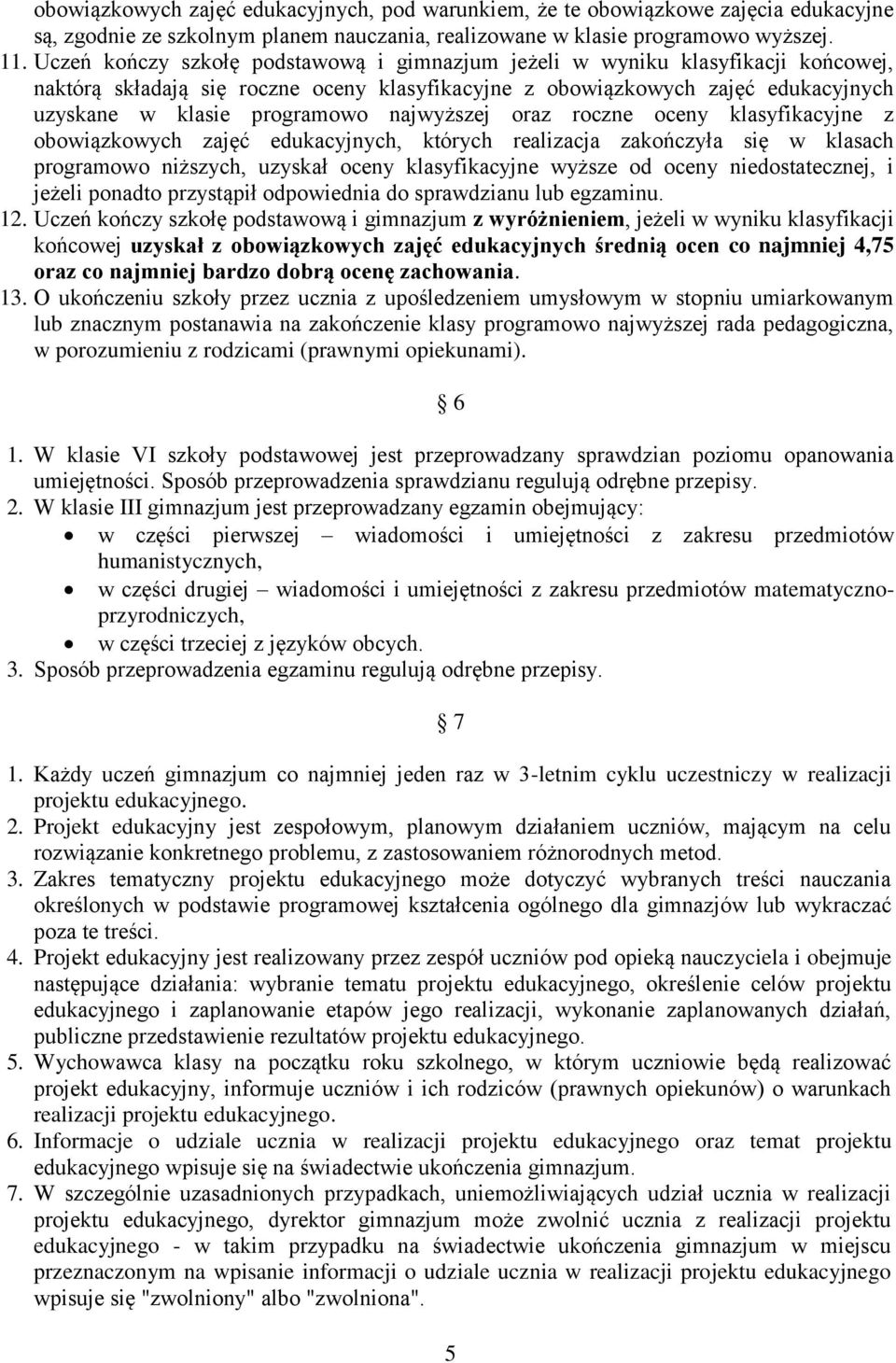 najwyższej oraz roczne oceny klasyfikacyjne z obowiązkowych zajęć edukacyjnych, których realizacja zakończyła się w klasach programowo niższych, uzyskał oceny klasyfikacyjne wyższe od oceny