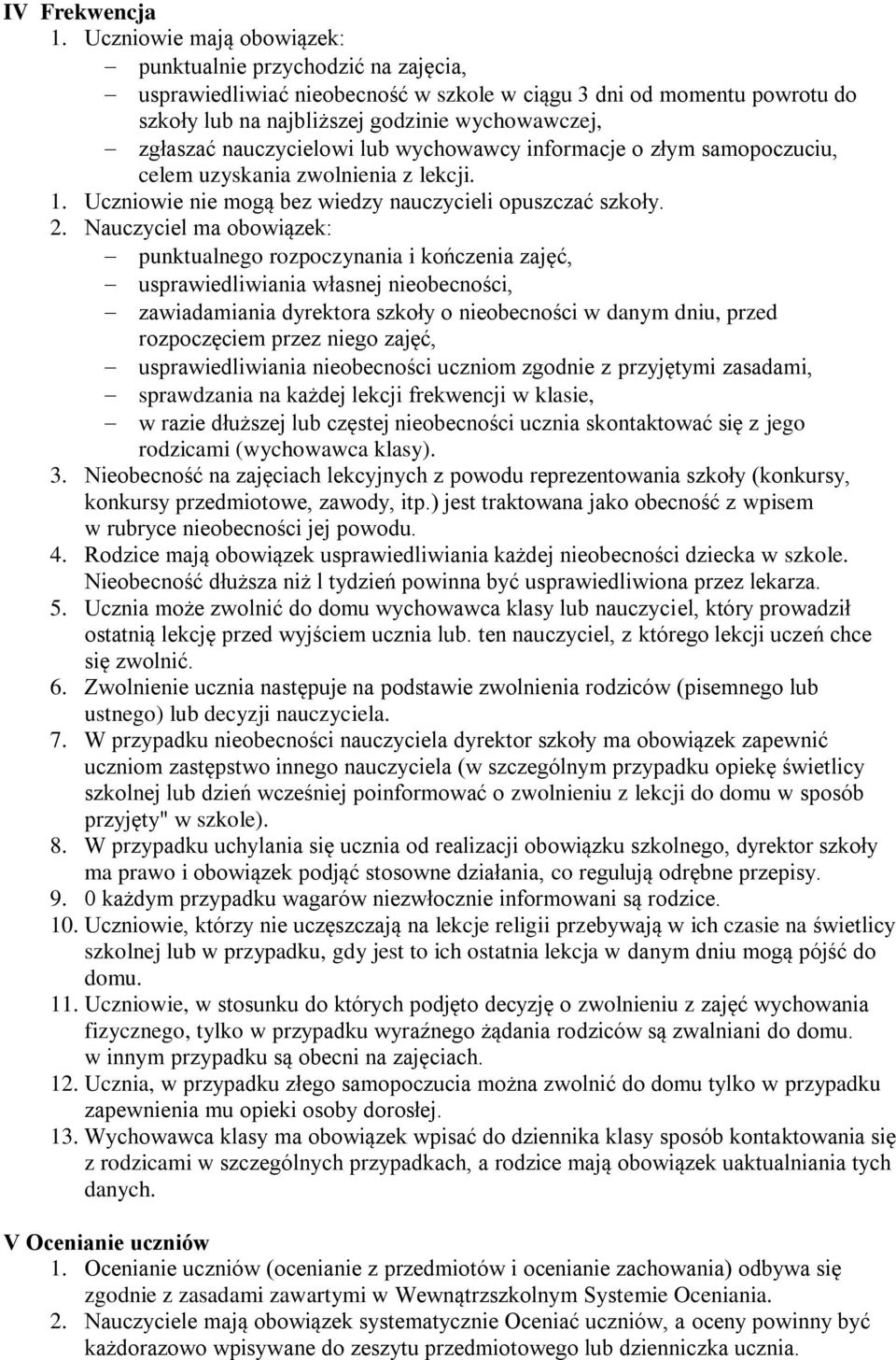 nauczycielowi lub wychowawcy informacje o złym samopoczuciu, celem uzyskania zwolnienia z lekcji. 1. Uczniowie nie mogą bez wiedzy nauczycieli opuszczać szkoły. 2.