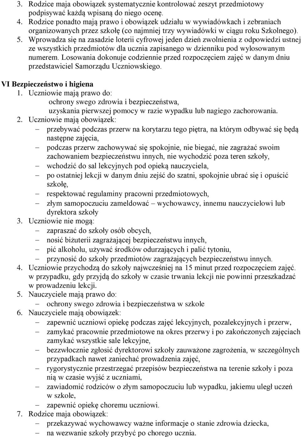 Wprowadza się na zasadzie loterii cyfrowej jeden dzień zwolnienia z odpowiedzi ustnej ze wszystkich przedmiotów dla ucznia zapisanego w dzienniku pod wylosowanym numerem.