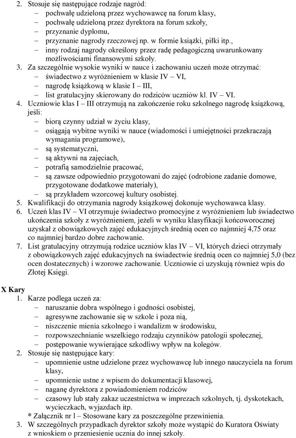 Za szczególnie wysokie wyniki w nauce i zachowaniu uczeń może otrzymać: świadectwo z wyróżnieniem w klasie IV VI, nagrodę książkową w klasie I III, list gratulacyjny skierowany do rodziców uczniów kl.