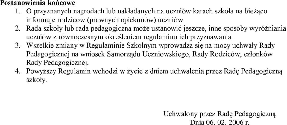 Wszelkie zmiany w Regulaminie Szkolnym wprowadza się na mocy uchwały Rady Pedagogicznej na wniosek Samorządu Uczniowskiego, Rady Rodziców, członków Rady