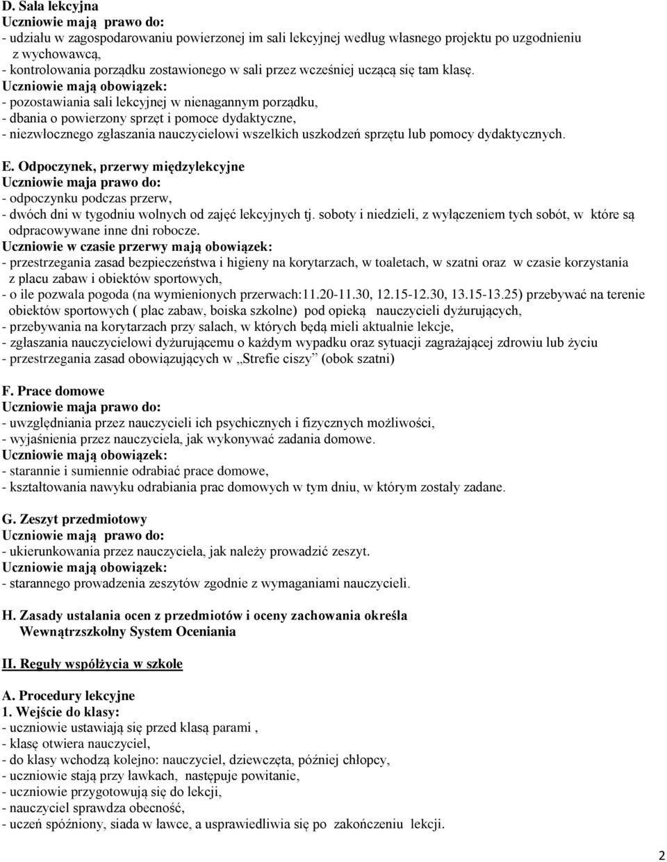 - pozostawiania sali lekcyjnej w nienagannym porządku, - dbania o powierzony sprzęt i pomoce dydaktyczne, - niezwłocznego zgłaszania nauczycielowi wszelkich uszkodzeń sprzętu lub pomocy dydaktycznych.