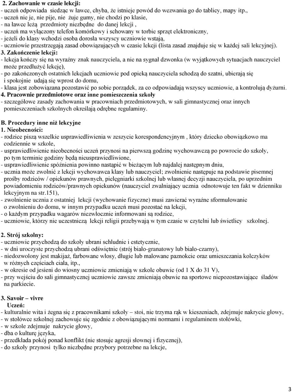 - jeżeli do klasy wchodzi osoba dorosła wszyscy uczniowie wstają, - uczniowie przestrzegają zasad obowiązujących w czasie lekcji (lista zasad znajduje się w każdej sali lekcyjnej). 3.