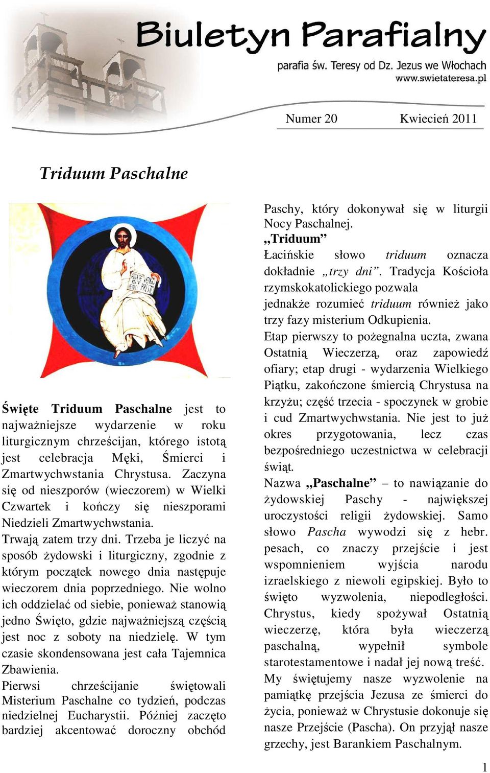 Trzeba je liczyć na sposób Ŝydowski i liturgiczny, zgodnie z którym początek nowego dnia następuje wieczorem dnia poprzedniego.