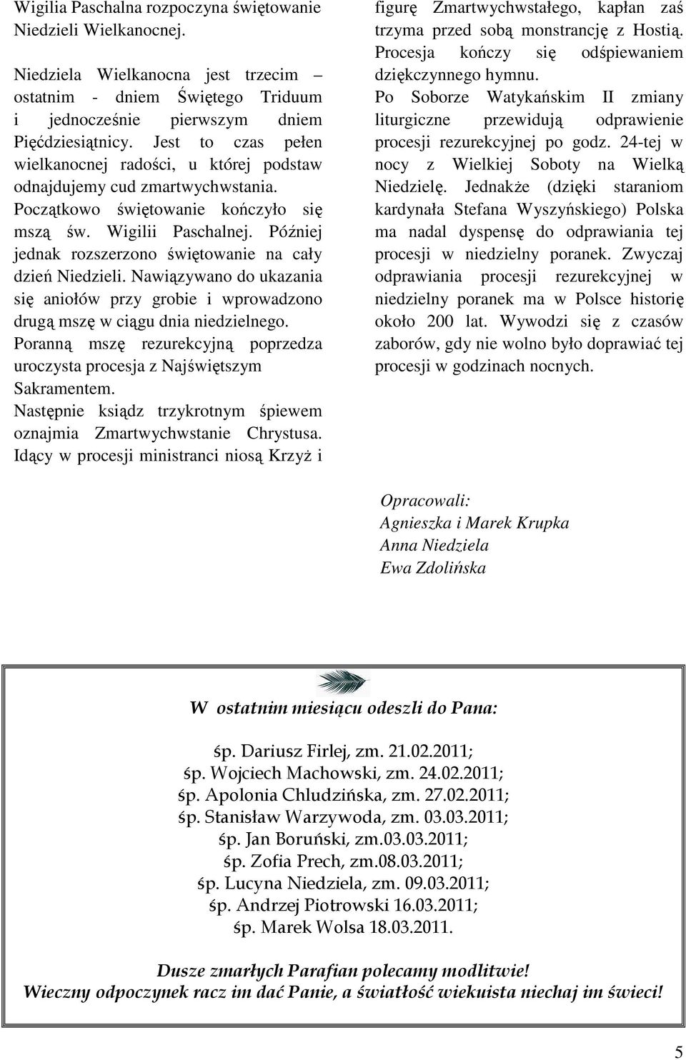 Później jednak rozszerzono świętowanie na cały dzień Niedzieli. Nawiązywano do ukazania się aniołów przy grobie i wprowadzono drugą mszę w ciągu dnia niedzielnego.