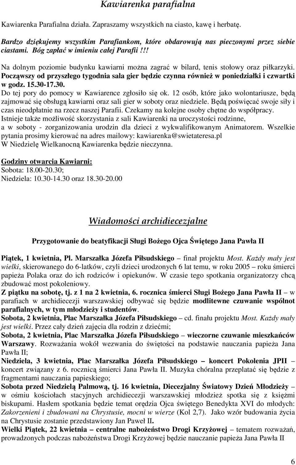 Począwszy od przyszłego tygodnia sala gier będzie czynna równieŝ w poniedziałki i czwartki w godz. 15.30-17.30. Do tej pory do pomocy w Kawiarence zgłosiło się ok.