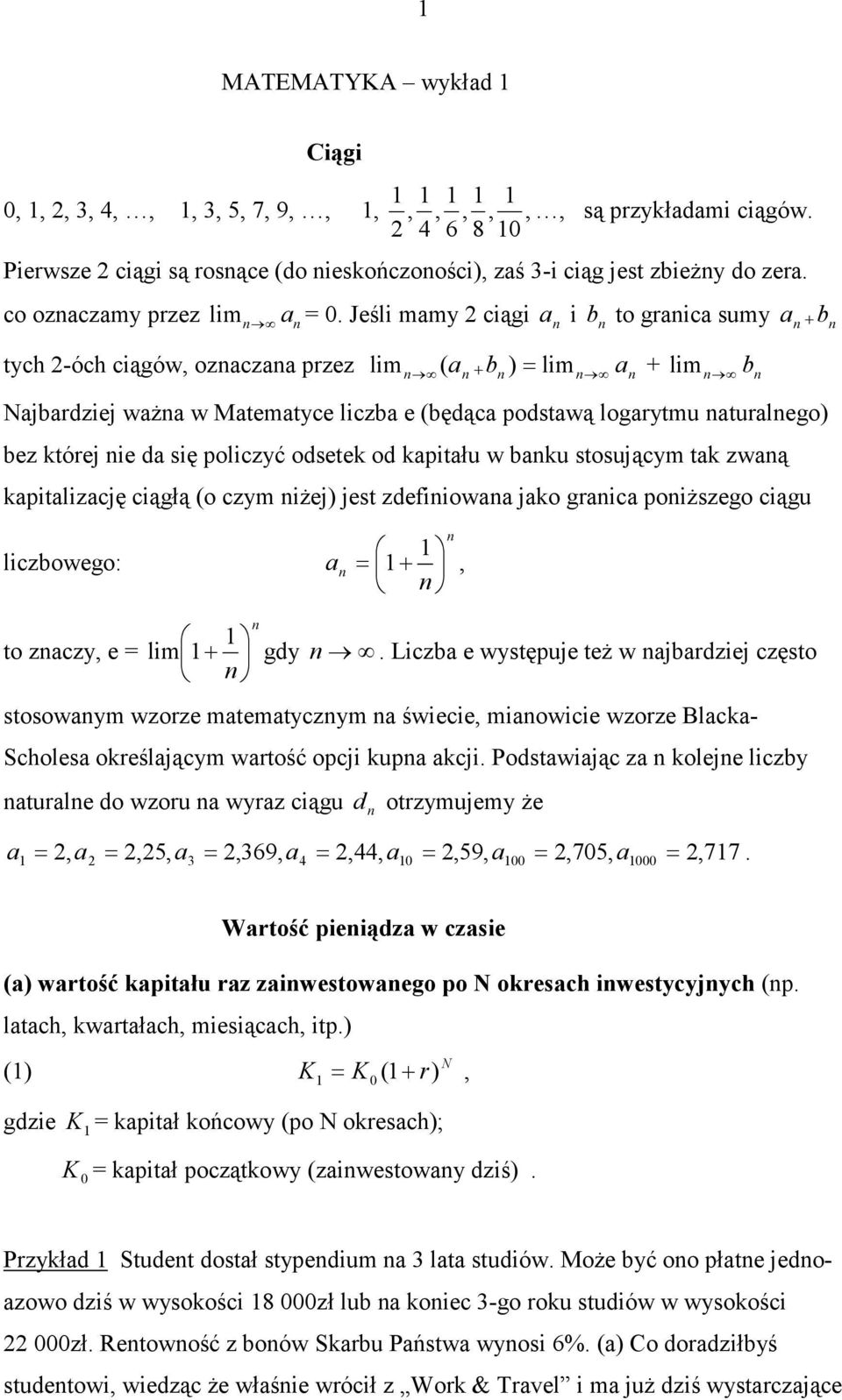 kapiału w baku sosującm ak zwaą kapializację ciągłą (o czm iŝej) jes zdefiiowaa jako graica poiŝszego ciągu a + b liczbowego: a = +, o zacz, e = lim + gd Liczba e wsępuje eŝ w ajbardziej częso