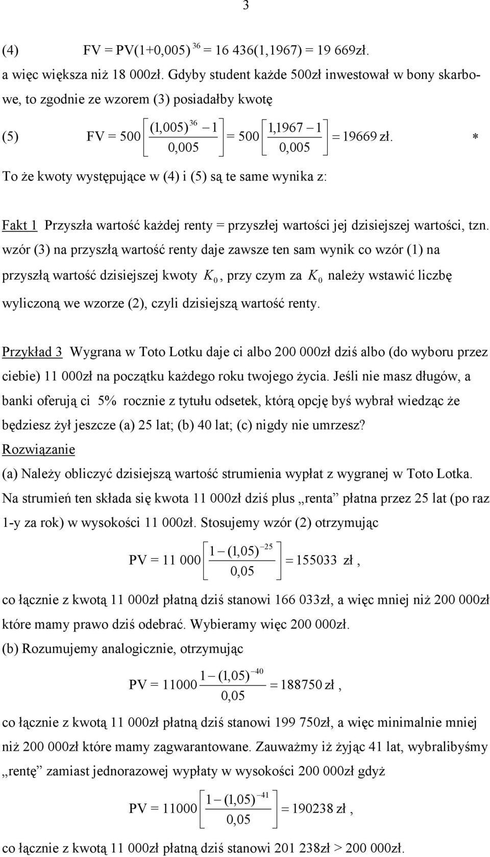 dzisiejszej kwo K, prz czm za K aleŝ wsawić liczbę wliczoą we wzorze (2), czli dzisiejszą warość re Przkład 3 Wgraa w Too Loku daje ci albo 2 zł dziś albo (do wboru przez ciebie) zł a począku kaŝdego