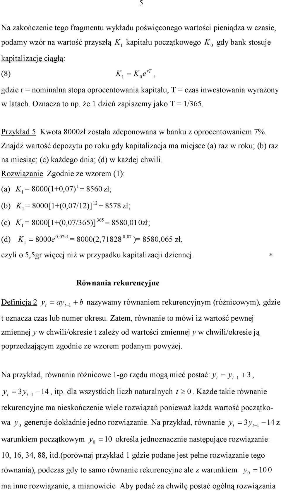 kapializacja ma miejsce (a) raz w roku; (b) raz a miesiąc; (c) kaŝdego dia; (d) w kaŝdej chwili Rozwiązaie Zgodie ze wzorem (): (a) K = 8(+,7) = 856 zł; (b) K = 8[+(,7/2)] 2 = 8578 zł; (c) K =