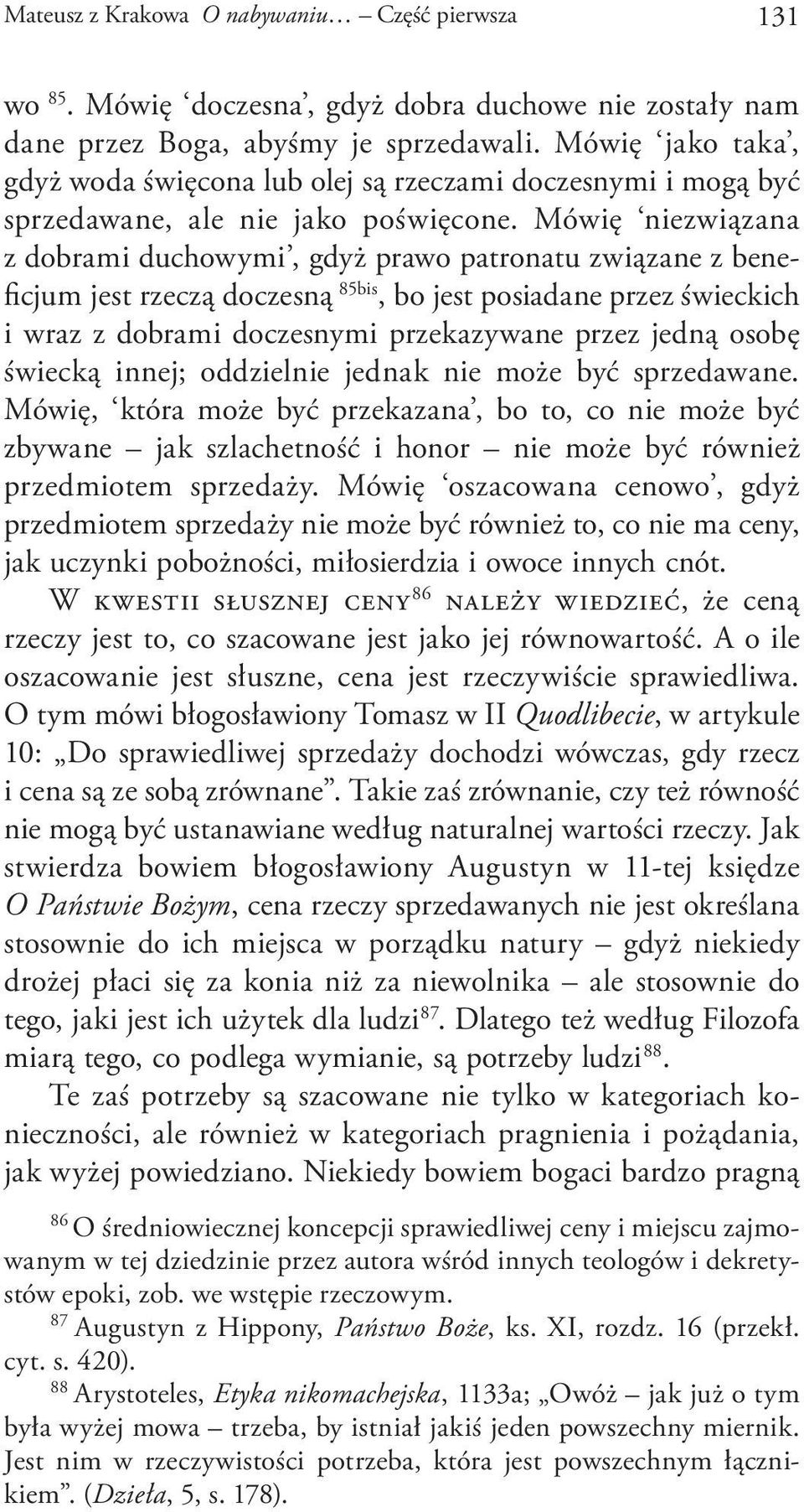 Mówię niezwiązana z dobrami duchowymi, gdyż prawo patronatu związane z beneficjum jest rzeczą doczesną 85bis, bo jest posiadane przez świeckich i wraz z dobrami doczesnymi przekazywane przez jedną