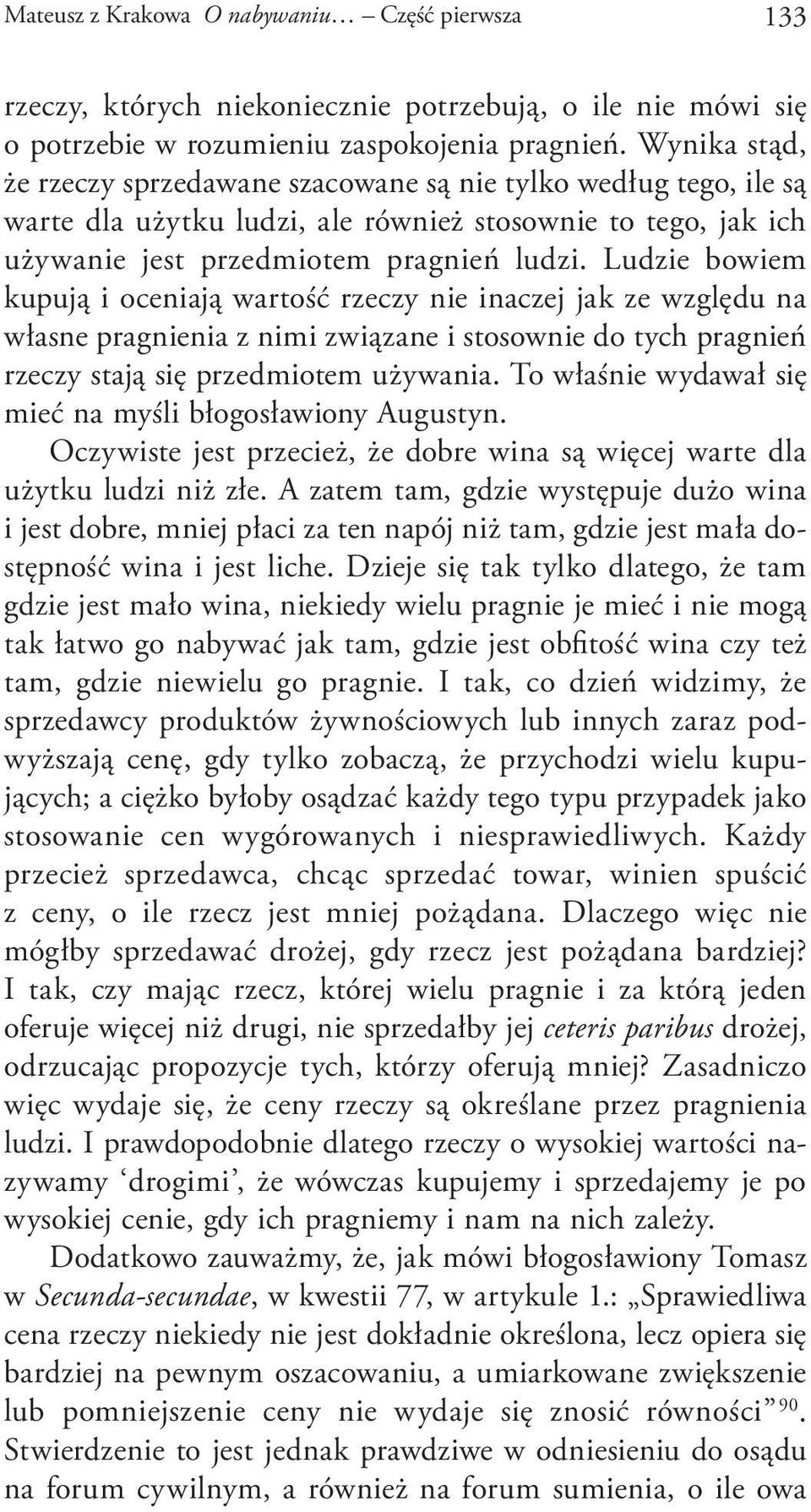 Ludzie bowiem kupują i oceniają wartość rzeczy nie inaczej jak ze względu na własne pragnienia z nimi związane i stosownie do tych pragnień rzeczy stają się przedmiotem używania.