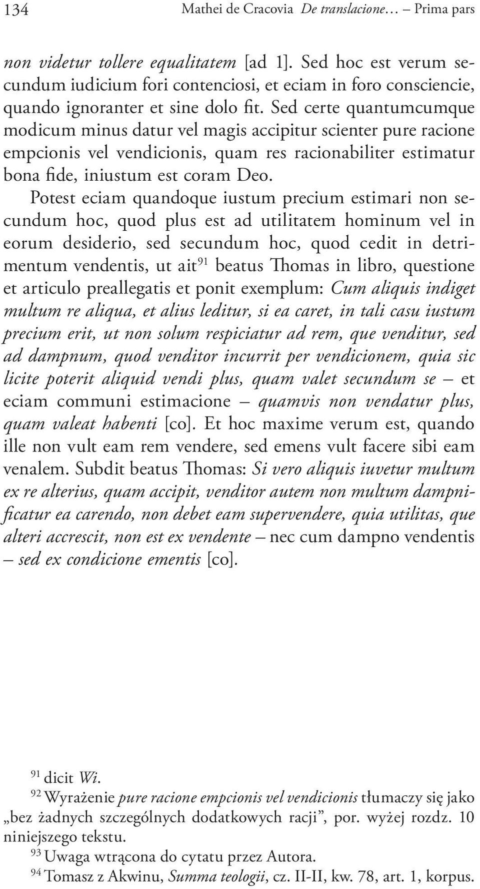 Sed certe quantumcumque modicum minus datur vel magis accipitur scienter pure racione empcionis vel vendicionis, quam res racionabiliter estimatur bona fide, iniustum est coram Deo.