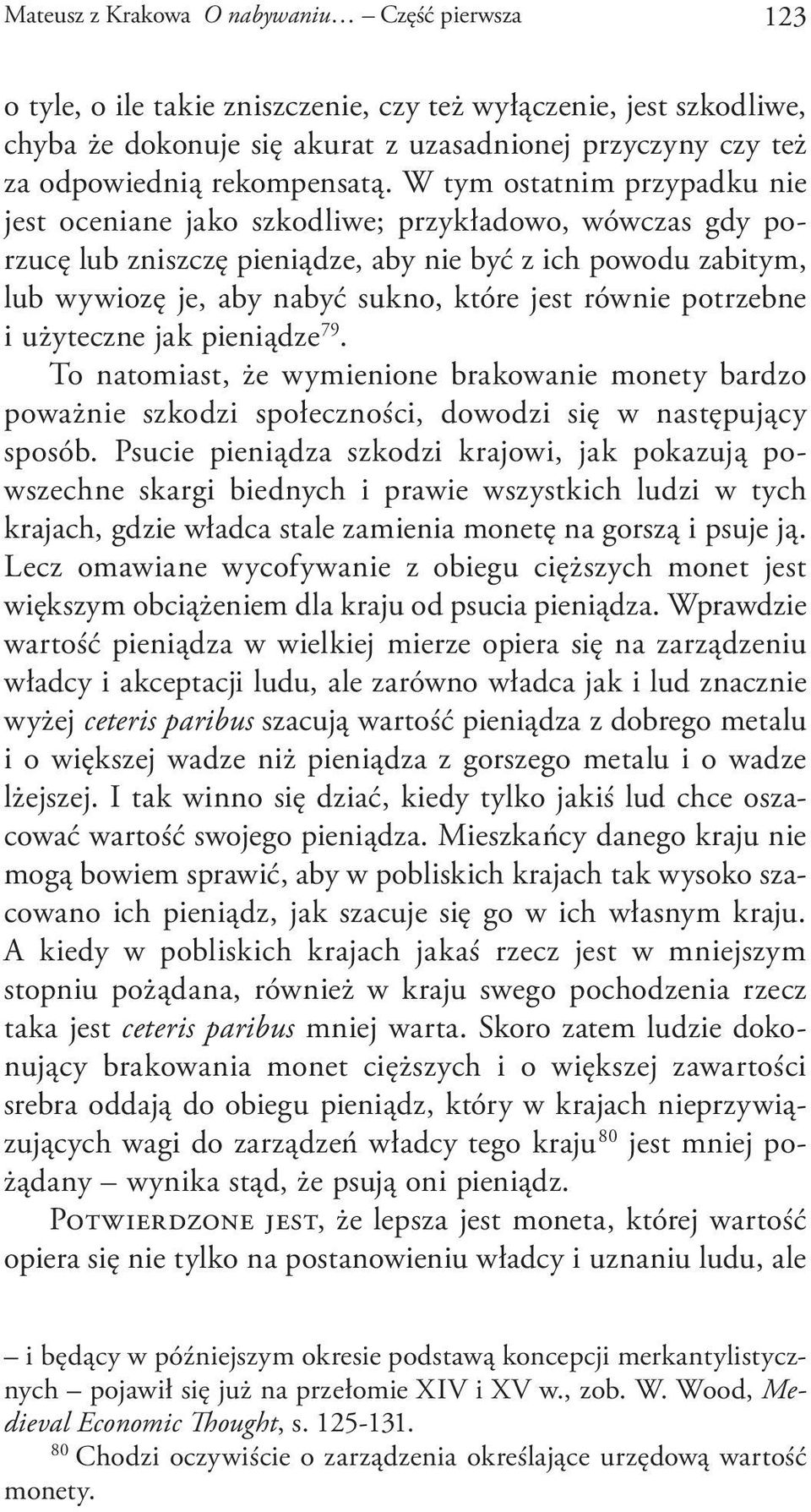 W tym ostatnim przypadku nie jest oceniane jako szkodliwe; przykładowo, wówczas gdy porzucę lub zniszczę pieniądze, aby nie być z ich powodu zabitym, lub wywiozę je, aby nabyć sukno, które jest